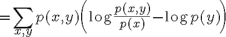 $=\sum_{x,y}p(x,y) \left( \log\frac{p(x,y)}{p(x)} - \log p(y) \right)$